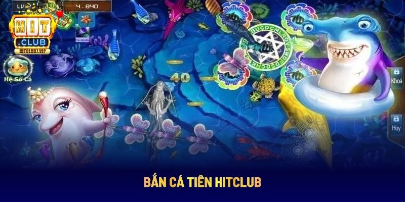 Game bắn Cá Tiên tại Hitclub