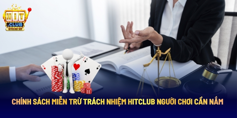 Chính Sách Miễn Trừ Trách Nhiệm Hitclub Người Chơi Cần Nắm