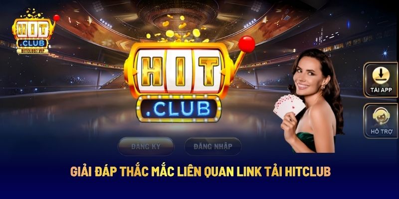 Giải đáp thắc mắc liên quan link tải Hitclub