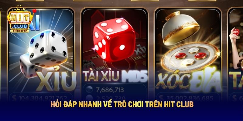 Hỏi đáp nhanh về trò chơi trên Hit Club