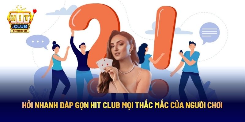 Hỏi nhanh đáp gọn Hit Club mọi thắc mắc của người chơi