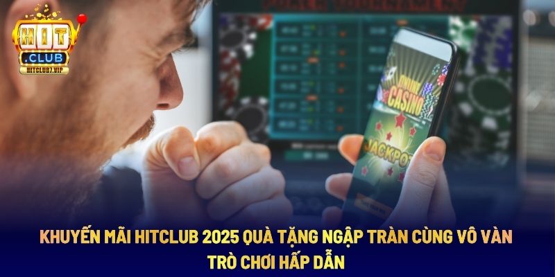 Khuyến mãi Hitclub Quà Tặng Ngập Tràn Trò Chơi Hấp Dẫn