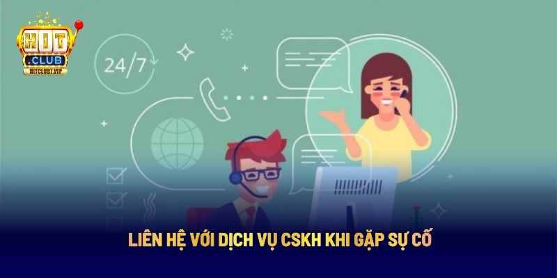 Liên hệ với dịch vụ CSKH khi gặp sự cố