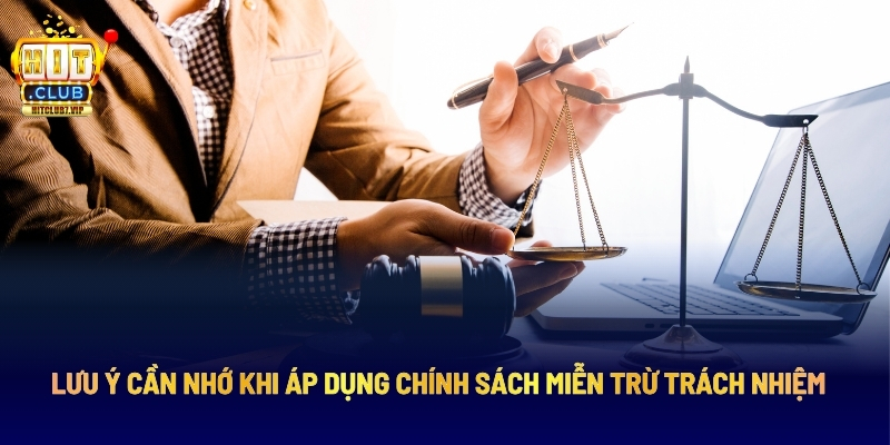 Lưu ý Cần Nhớ Khi Áp Dụng Chính Sách Miễn Trừ Trách Nhiệm 