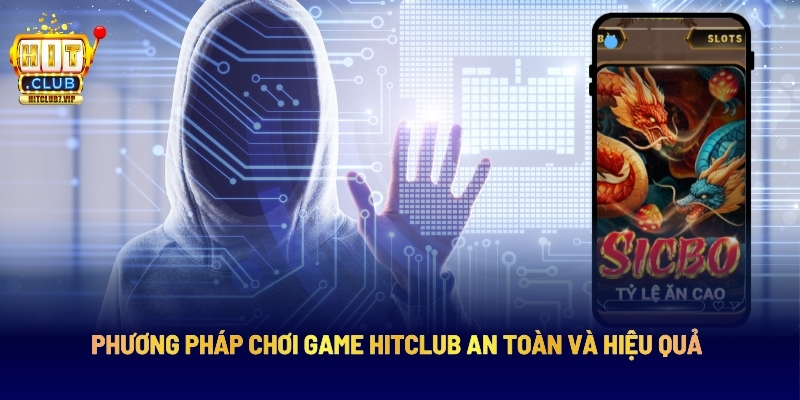 Phương Pháp Chơi Game Hitclub An Toàn Và Hiệu Quả