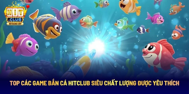 Top game bắn cá được yêu thích tại Hitclub