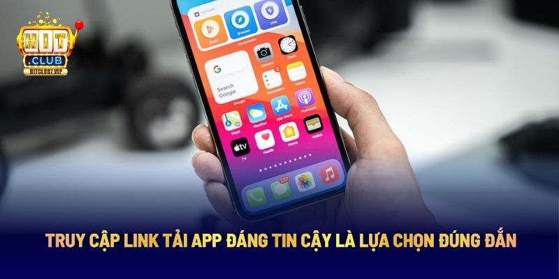 Truy cập link tải app đáng tin cậy là lựa chọn đúng đắn
