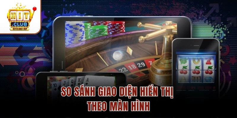 Chơi Hitclub Trên PC Hay Mobile Tiện Hơn? Giải Đáp Chi Tiết 3 So sánh giao diện hiển thị theo màn hình