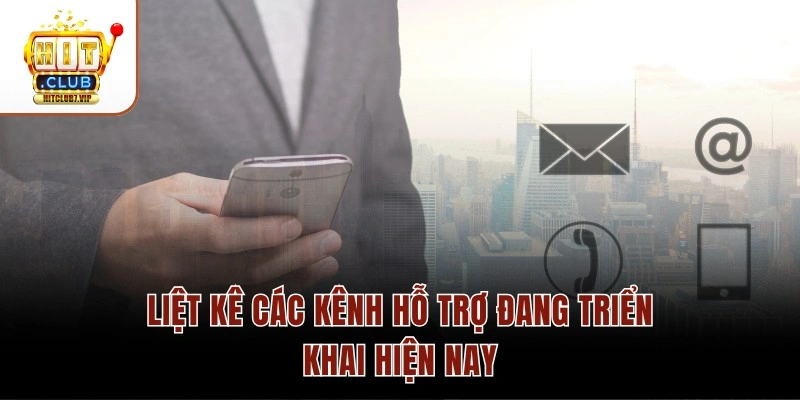 Liệt kê các kênh hỗ trợ đang triển khai hiện nay