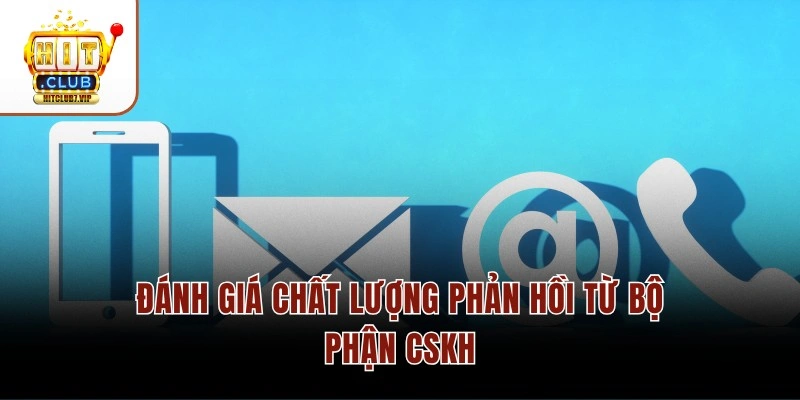 Đánh giá chất lượng phản hồi từ bộ phận CSKH