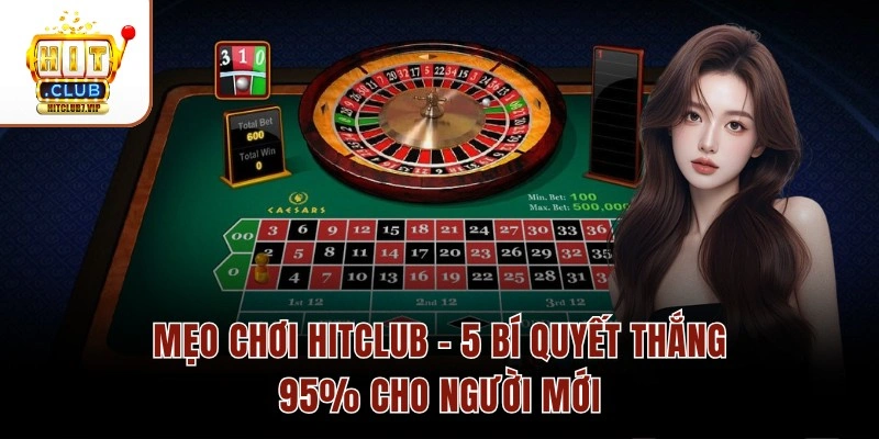 Mẹo Chơi Hitclub – 5 Bí Quyết Thắng 95% Cho Người Mới
